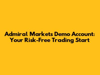 Admiral Markets Demo Account: Your Risk-Free Trading Start