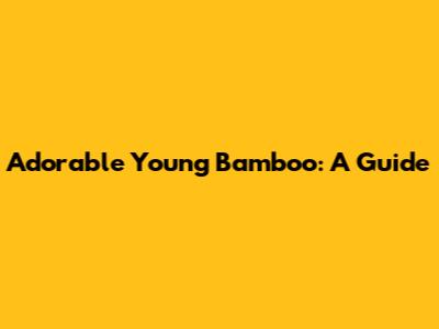 Adorable Young Bamboo: A Guide