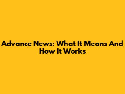 Advance News: What It Means And How It Works