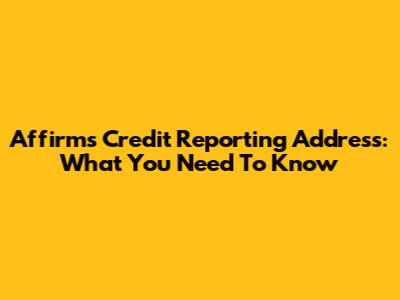 Affirm's Credit Reporting Address: What You Need To Know