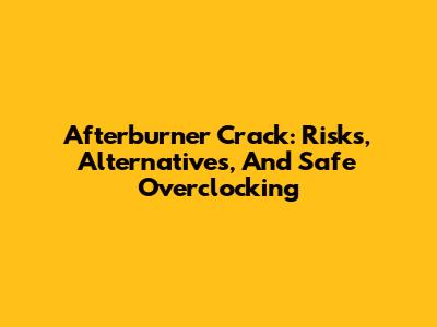 Afterburner Crack: Risks, Alternatives, And Safe Overclocking