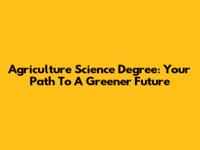 Agriculture Science Degree: Your Path To A Greener Future