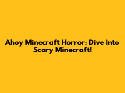 Ahoy Minecraft Horror: Dive Into Scary Minecraft!