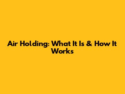 Air Holding: What It Is & How It Works