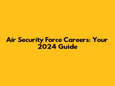 Air Security Force Careers: Your 2024 Guide