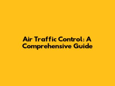 Air Traffic Control: A Comprehensive Guide