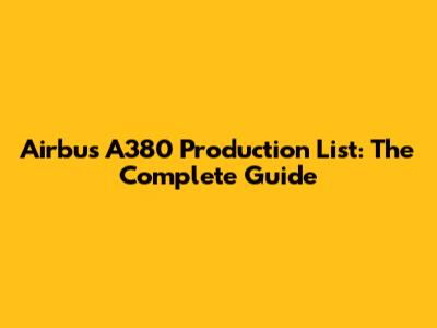 Airbus A380 Production List: The Complete Guide