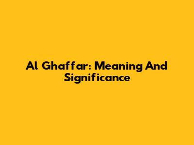 Al Ghaffar: Meaning And Significance
