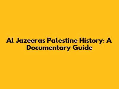 Al Jazeera's Palestine History: A Documentary Guide