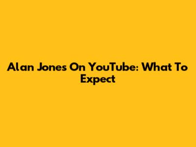 Alan Jones On YouTube: What To Expect