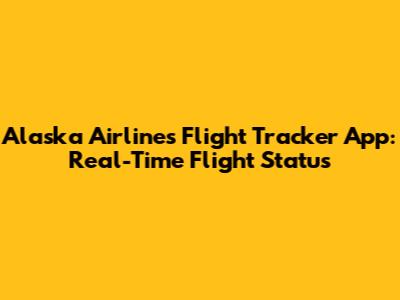 Alaska Airlines Flight Tracker App: Real-Time Flight Status