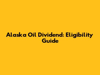 Alaska Oil Dividend: Eligibility Guide