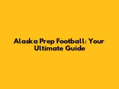 Alaska Prep Football: Your Ultimate Guide