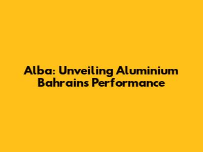 Alba: Unveiling Aluminium Bahrain's Performance