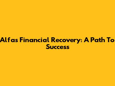 Alfa's Financial Recovery: A Path To Success