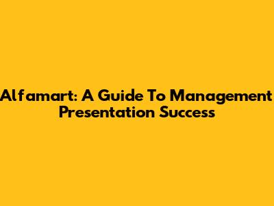 Alfamart: A Guide To Management Presentation Success