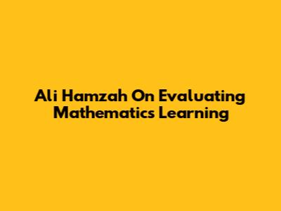 Ali Hamzah On Evaluating Mathematics Learning