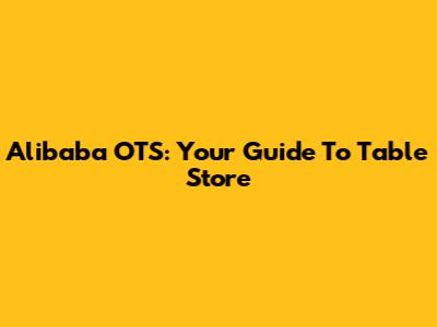 Alibaba OTS: Your Guide To Table Store