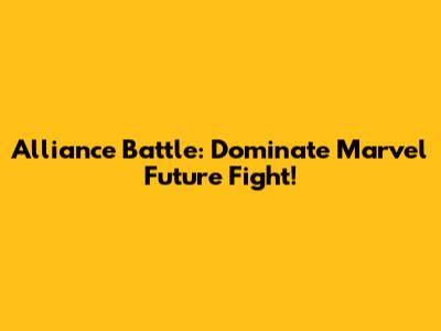 Alliance Battle: Dominate Marvel Future Fight!