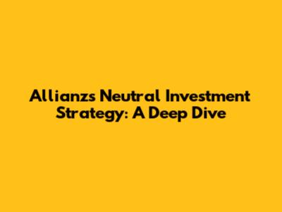 Allianz's Neutral Investment Strategy: A Deep Dive