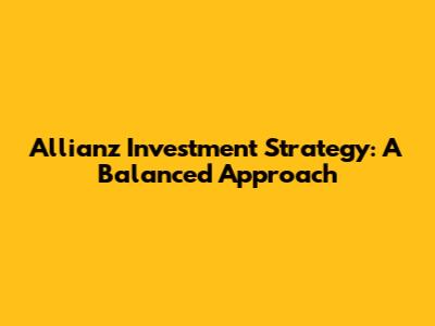 Allianz Investment Strategy: A Balanced Approach