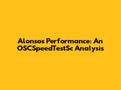 Alonso's Performance: An OSCSpeedTestSc Analysis