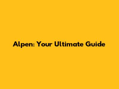 Alpen: Your Ultimate Guide