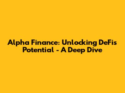 Alpha Finance: Unlocking DeFi's Potential - A Deep Dive