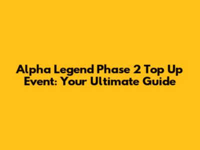 Alpha Legend Phase 2 Top Up Event: Your Ultimate Guide