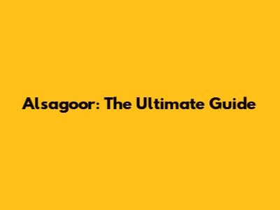 Alsagoor: The Ultimate Guide