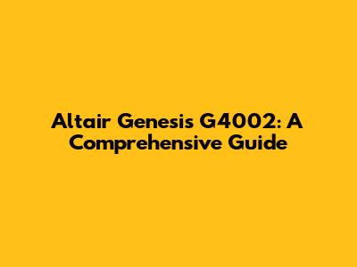 Altair Genesis G4002: A Comprehensive Guide