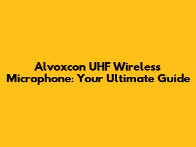 Alvoxcon UHF Wireless Microphone: Your Ultimate Guide