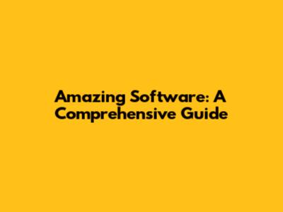 Amazing Software: A Comprehensive Guide