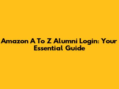 Amazon A To Z Alumni Login: Your Essential Guide