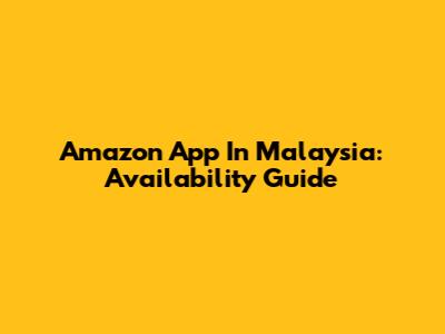 Amazon App In Malaysia: Availability Guide