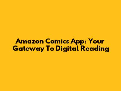 Amazon Comics App: Your Gateway To Digital Reading
