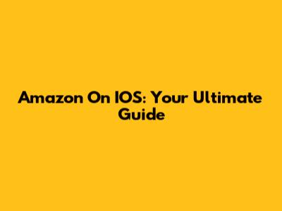 Amazon On IOS: Your Ultimate Guide