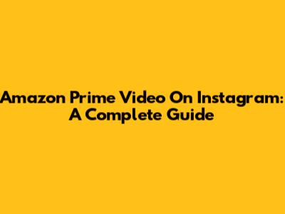 Amazon Prime Video On Instagram: A Complete Guide