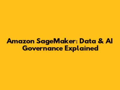 Amazon SageMaker: Data & AI Governance Explained