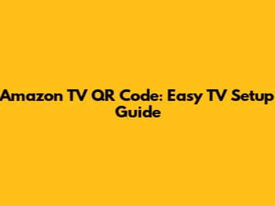 Amazon TV QR Code: Easy TV Setup Guide