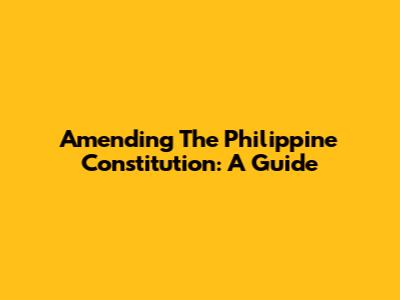 Amending The Philippine Constitution: A Guide