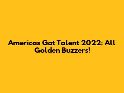 America's Got Talent 2022: All Golden Buzzers!
