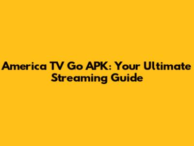 America TV Go APK: Your Ultimate Streaming Guide