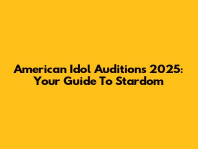 American Idol Auditions 2025: Your Guide To Stardom