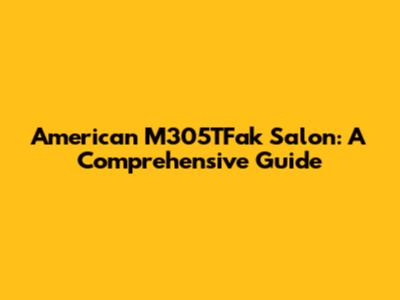 American M305TFak Salon: A Comprehensive Guide