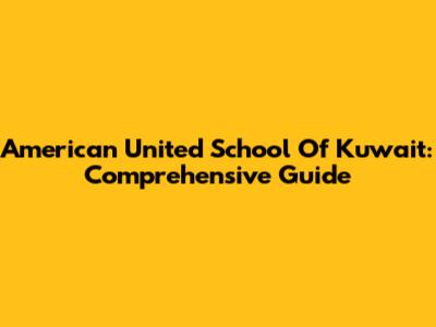 American United School Of Kuwait: Comprehensive Guide