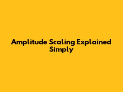 Amplitude Scaling Explained Simply