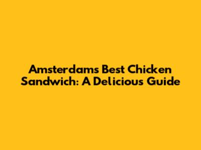 Amsterdam's Best Chicken Sandwich: A Delicious Guide