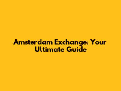 Amsterdam Exchange: Your Ultimate Guide