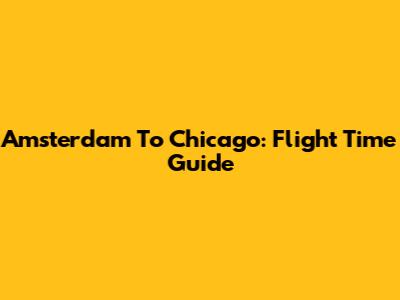 Amsterdam To Chicago: Flight Time Guide